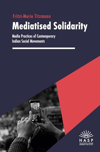 Mediatised Solidarity: Media Practices of Contemporary Indian Social Movements (Media and Cultural Studies) von Heidelberg Asian Studies Publishing