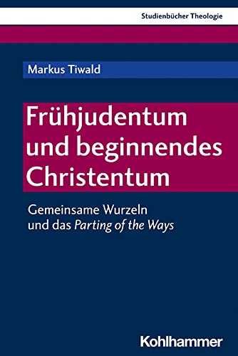 Frühjudentum und beginnendes Christentum: Gemeinsame Wurzeln und das Parting of the Ways (Kohlhammer Studienbücher Theologie, 5, Band 5) von W. Kohlhammer GmbH