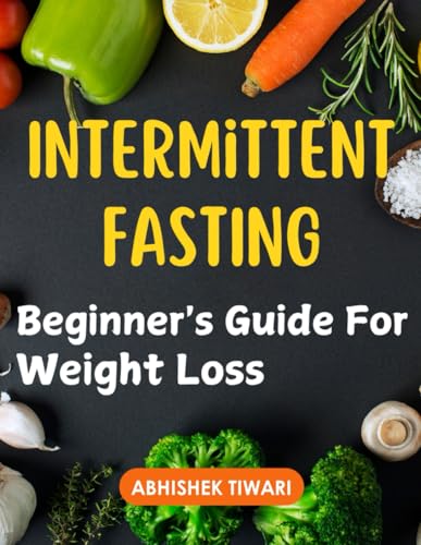 Intermittent Fasting : Beginner's Guide for Weight Loss: Complete Guide To Fasting | Unlocking the Secrets of Weight Loss | Intermittent Fasting for Health and Weight Loss von Independently published