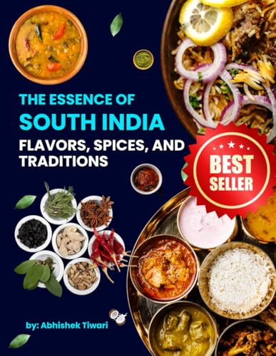 The Essence of South India : Flavors, Spices, and Traditions: South Indian Cookbook with Photos | The Indian Cooking Course | Top South Indian Recipes | South Indian Cuisines and Culture von Independently published