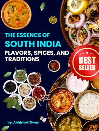 The Essence of South India : Flavors, Spices, and Traditions: South Indian Cookbook with Photos | The Indian Cooking Course | Top South Indian Recipes | South Indian Cuisines and Culture von Independently published