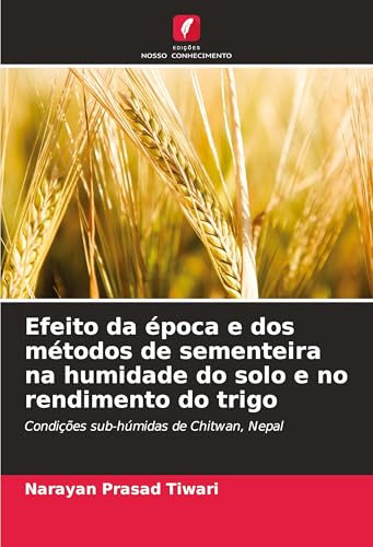 Efeito da época e dos métodos de sementeira na humidade do solo e no rendimento do trigo: Condições sub-húmidas de Chitwan, Nepal von Edições Nosso Conhecimento