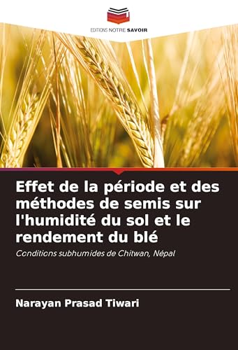 Effet de la période et des méthodes de semis sur l'humidité du sol et le rendement du blé: Conditions subhumides de Chitwan, Népal von Editions Notre Savoir