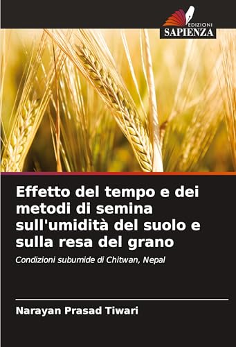 Effetto del tempo e dei metodi di semina sull'umidità del suolo e sulla resa del grano: Condizioni subumide di Chitwan, Nepal von Edizioni Sapienza