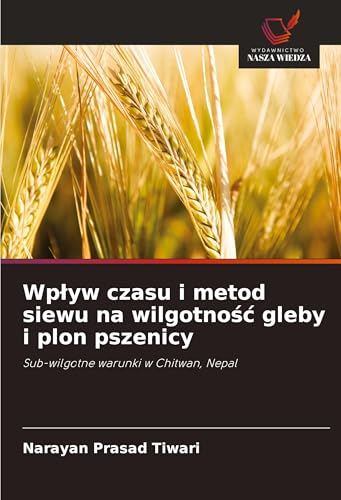 Wp¿yw czasu i metod siewu na wilgotno¿¿ gleby i plon pszenicy: Sub-wilgotne warunki w Chitwan, Nepal von Wydawnictwo Nasza Wiedza