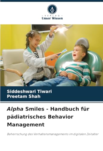 Alpha Smiles - Handbuch für pädiatrisches Behavior Management: Beherrschung des Verhaltensmanagements im digitalen Zeitalter von Verlag Unser Wissen