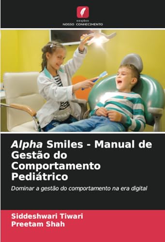 Alpha Smiles - Manual de Gestão do Comportamento Pediátrico: Dominar a gestão do comportamento na era digital von Edições Nosso Conhecimento
