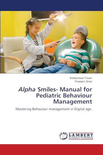 Alpha Smiles- Manual for Pediatric Behaviour Management: Mastering Behaviour management in Digital age. von LAP LAMBERT Academic Publishing