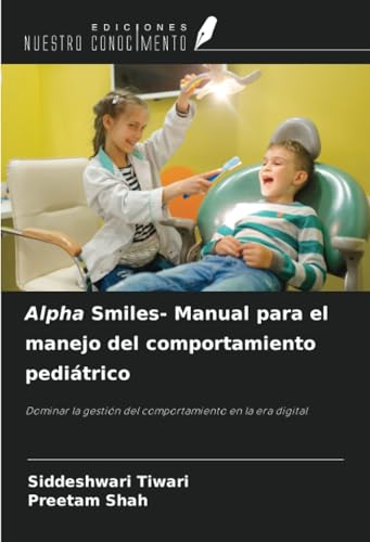 Alpha Smiles- Manual para el manejo del comportamiento pediátrico: Dominar la gestión del comportamiento en la era digital von Ediciones Nuestro Conocimiento