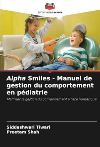 Alpha Smiles - Manuel de gestion du comportement en pédiatrie: Maîtriser la gestion du comportement à l'ère numérique von Editions Notre Savoir