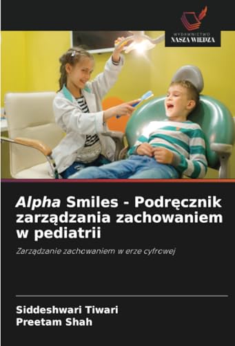 Alpha Smiles - Podręcznik zarządzania zachowaniem w pediatrii: Zarządzanie zachowaniem w erze cyfrowej: Zarz¿dzanie zachowaniem w erze cyfrowej von Wydawnictwo Nasza Wiedza