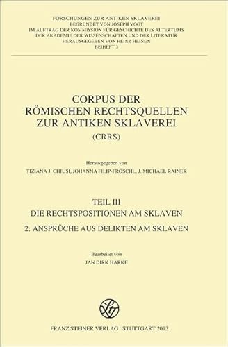 Corpus der römischen Rechtsquellen zur antiken Sklaverei (CRRS): Teil 3.2.: Die Rechtspositionen am Sklaven. Ansprüche aus Delikten am Sklaven (Forschungen zur Antiken Sklaverei: Beihefte)