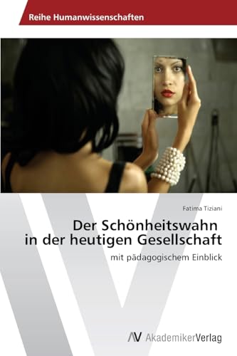Der Schönheitswahn in der heutigen Gesellschaft: mit pädagogischem Einblick von AV Akademikerverlag