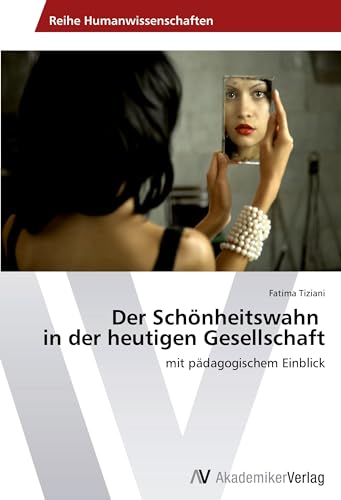 Der Schönheitswahn in der heutigen Gesellschaft: mit pädagogischem Einblick