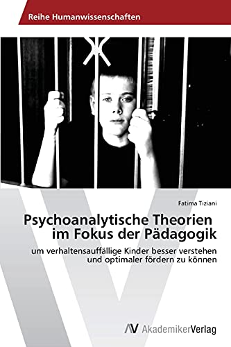 Psychoanalytische Theorien im Fokus der Pädagogik: um verhaltensauffällige Kinder besser verstehen und optimaler fördern zu können von AV Akademikerverlag