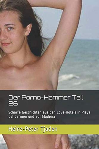 Der Porno-Hammer Teil 26: Scharfe Geschichten aus den Love-Hotels in Playa del Carmen und auf Madeira