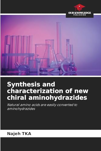 Synthesis and characterization of new chiral aminohydrazides: Natural amino acids are easily converted to aminohydrazides von Our Knowledge Publishing