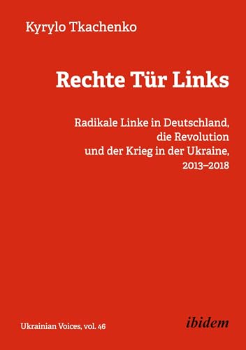 Rechte Tür Links: Radikale Linke in Deutschland, die Revolution und der Krieg in der Ukraine, 2013–2018 (Ukrainian Voices) von ibidem