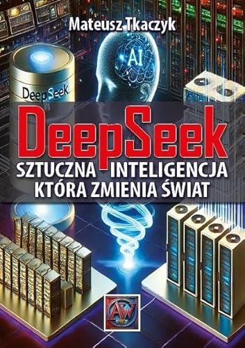 DeepSeek: Sztuczna Inteligencja,która zmienia świat DeepSeek: Sztuczna Inteligencja,która zmienia świat von Astrum