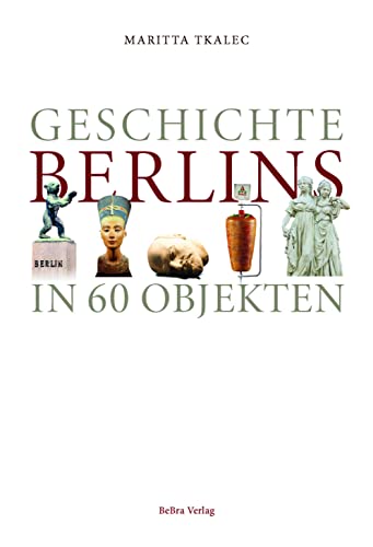 Geschichte Berlins in 60 Objekten von be.bra Verlag