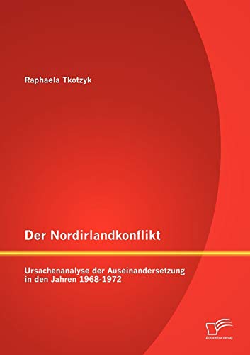 Der Nordirlandkonflikt: Ursachenanalyse der Auseinandersetzung in den Jahren 1968-1972 Der Nordirlandkonflikt: Ursachenanalyse der Auseinandersetzung in den Jahren 1968-1972