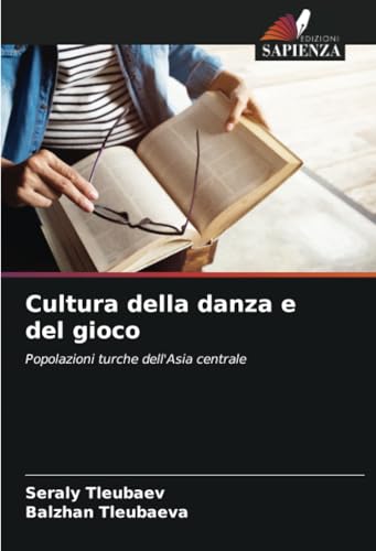 Cultura della danza e del gioco: Popolazioni turche dell'Asia centrale von Edizioni Sapienza