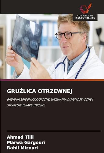 GRU¿LICA OTRZEWNEJ: BADANIA EPIDEMIOLOGICZNE, WYZWANIA DIAGNOSTYCZNE I STRATEGIE TERAPEUTYCZNE von Wydawnictwo Nasza Wiedza