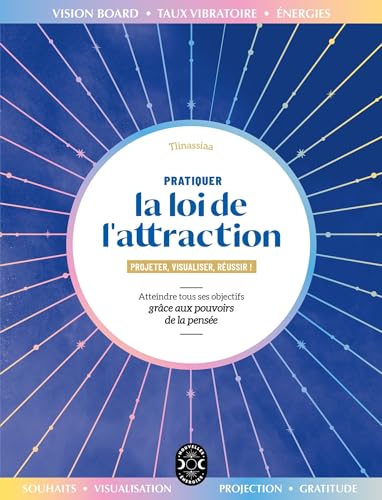 Pratiquer la loi de l'attraction: Atteindre tous ses objectifs grâce aux pouvoirs de la pensée Pratiquer la loi de l'attraction: Atteindre tous ses objectifs grâce aux pouvoirs de la pensée