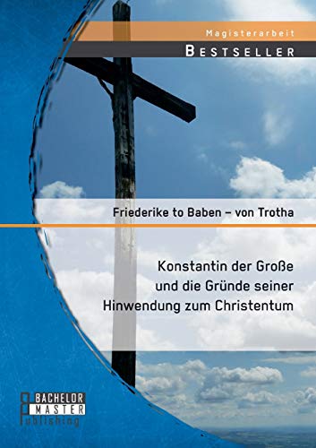 Konstantin der Große und die Gründe seiner Hinwendung zum Christentum Konstantin der Große und die Gründe seiner Hinwendung zum Christentum