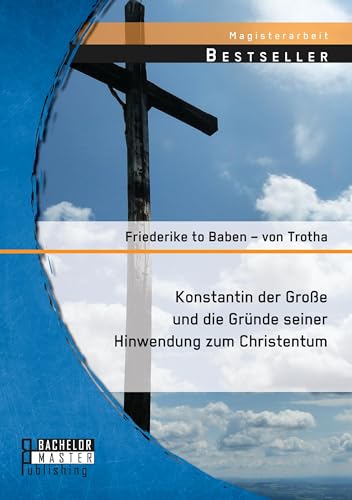 Konstantin der Große und die Gründe seiner Hinwendung zum Christentum
