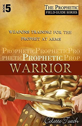 Prophetic Warrior: Weapons Training for the Prophet at Arms (The Prophet's Field Guide Series, Band 5) von Apostolic Movement International, LLC