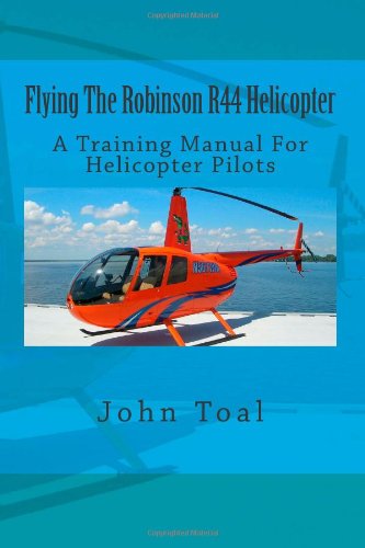 Flying The Robinson R44 Helicopter: A Training Manual For Helicopter Pilots
