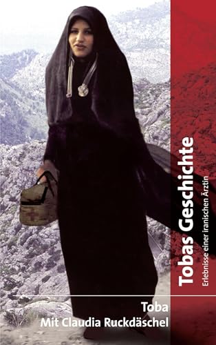 Tobas Geschichte: Erinnerungen einer iranischen Ärztin: Erlebnisse einer iranischen Ärztin von Alb Fils Verlag