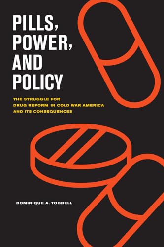Pills, Power, and Policy: The Struggle for Drug Reform in Cold War America and Its Consequences (California/Milbank Books on Health and the Public): ... War America and Its Consequences Volume 23