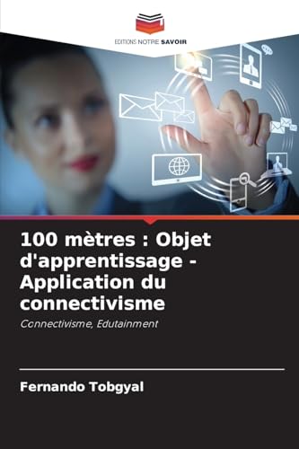 100 mètres : Objet d'apprentissage - Application du connectivisme: Connectivisme, Edutainment von Editions Notre Savoir