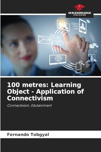 100 metres: Learning Object - Application of Connectivism: Connectivism, Edutainment von Our Knowledge Publishing
