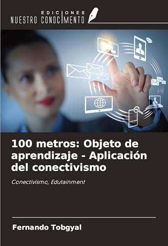 100 metros: Objeto de aprendizaje - Aplicación del conectivismo: Conectivismo, Edutainment von Ediciones Nuestro Conocimiento