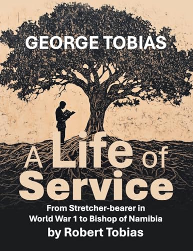 George Tobias A Life of Service From Stretcher-bearer in World War 1 to Bishop of Namibia von Xlibris Au