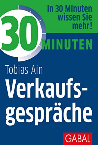 30 Minuten Verkaufsgespräche: In 30 Minuten wissen Sie mehr! von GABAL Verlag GmbH