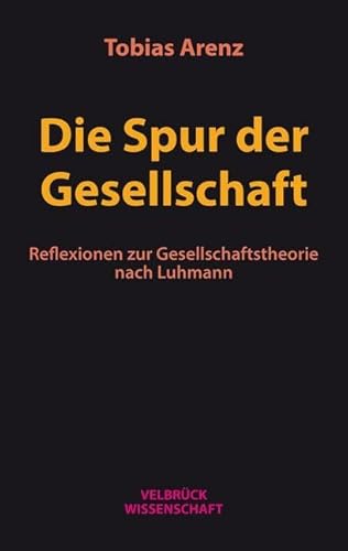 Die Spur der Gesellschaft: Reflexionen zur Gesellschaftstheorie nach Luhmann Die Spur der Gesellschaft: Reflexionen zur Gesellschaftstheorie nach Luhmann von Velbrück Wissenschaft
