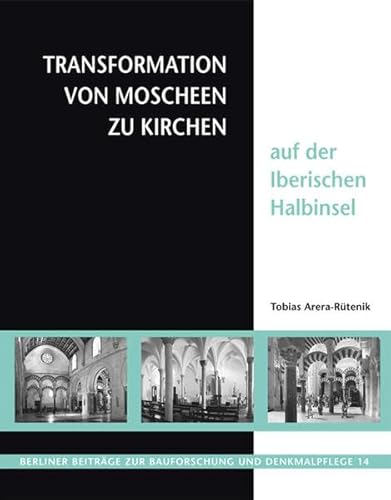Transformation von Moscheen zu Kirchen auf der iberischen Halbinsel (Berliner Beiträge zur Bauforschung und Denkmalpflege) von Imhof Verlag