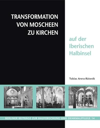 Transformation von Moscheen zu Kirchen auf der iberischen Halbinsel (Berliner Beiträge zur Bauforschung und Denkmalpflege)
