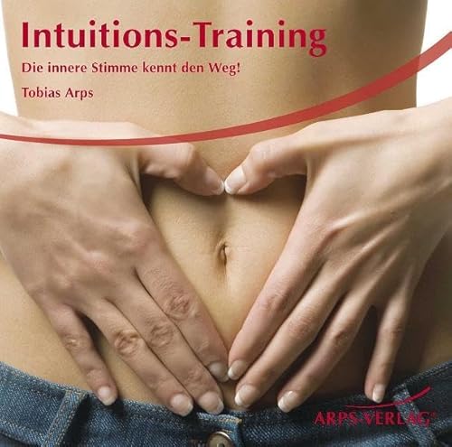 Intuitions-Training: Die innere Stimme kennt den Weg! von Tobias Arps