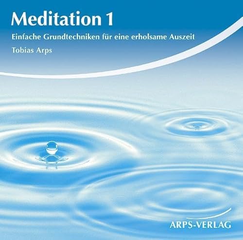 Meditation 1 Einfache Grundtechniken für eine erholsame Auszeit Meditation 1 Einfache Grundtechniken für eine erholsame Auszeit von Tobias Arps