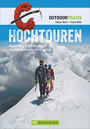 Hochtouren: Alles zu Technik, Taktik, Ausrüstung und Training für Hochtouren und Eisklettern mit Expertentipps zum Bergsteigen von der viermaligen ... ... Profi. Ausrüstung, Technik und Sicherheit von Bruckmann