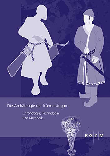 Die Archäologie der frühen Ungarn: Chronologie, Technologie und Methodik (Römisch Germanisches Zentralmuseum / Römisch-Germanisches Zentralmuseum - Tagungen, Band 17)