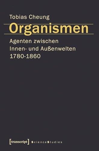 Organismen. Agenten zwischen Innen- und Außenwelten 1780-1860 (Science Studies) von Transcript Verlag
