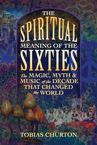 The Spiritual Meaning of the Sixties: The Magic, Myth, and Music of the Decade That Changed the World von Simon & Schuster