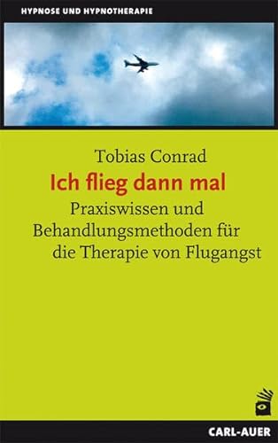 Ich flieg dann mal: Praxiswissen und Behandlungsmethoden für die Therapie von Flugangst (Hypnose und Hypnotherapie) von Auer-System-Verlag, Carl