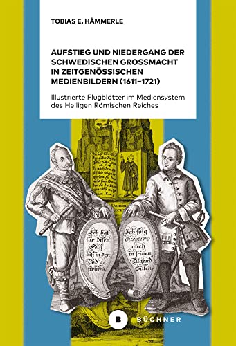 Aufstieg und Niedergang der schwedischen Großmacht in zeitgenössischen Medienbildern (1611–1721): Illustrierte Flugblätter im Mediensystem des Heiligen Römischen Reiches von Büchner-Verlag